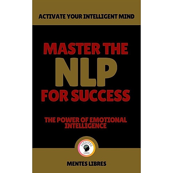 Master the nlp for Success - The Power of Emotional Intelligence, Mentes Libres