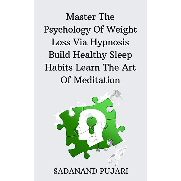 Master The Psychology Of Weight Loss Via Hypnosis Build Healthy Sleep Habits Learn The Art Of Meditation, Sadanand Pujari