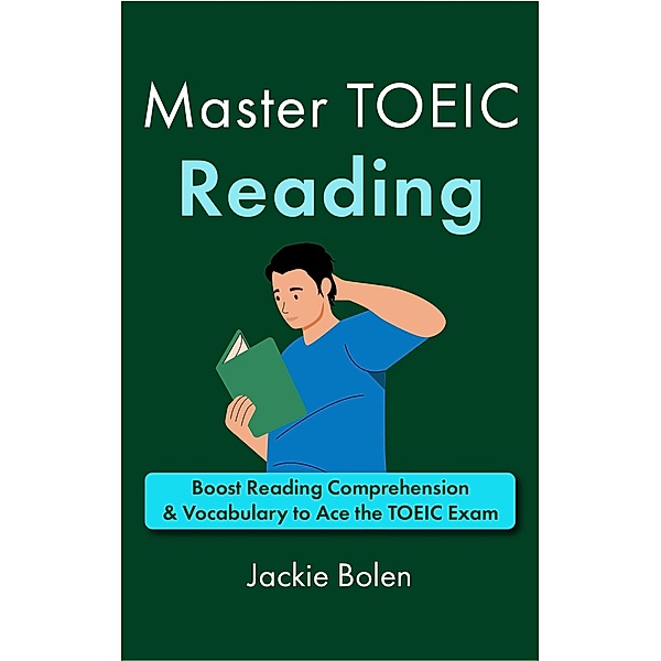 Master TOEIC Reading: Boost Reading Comprehension & Vocabulary to Ace the TOEIC Exam, Jackie Bolen