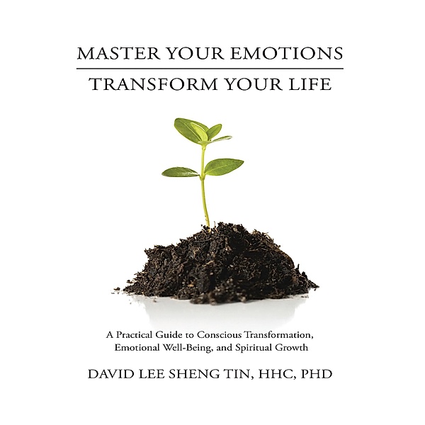 Master Your Emotions Transform Your Life: A Practical Guide to Conscious Transformation, Emotional Well-Being, and Spiritual Growth, Hhc Tin