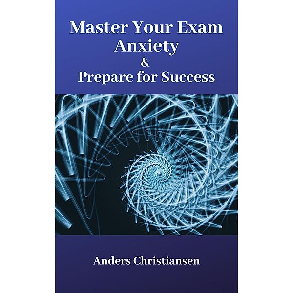 Master Your Exam Anxiety & Prepare for Success, Anders Christiansen