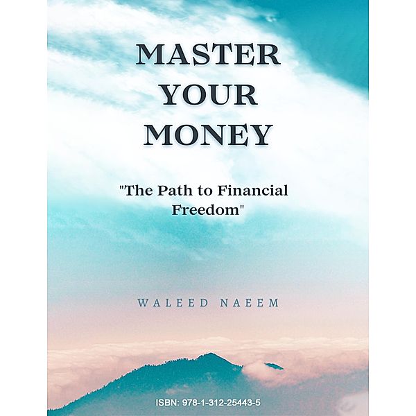 Master Your Money: The Path to Financial Freedom, Waleed Naeem