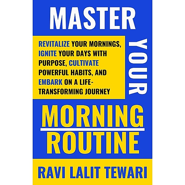 Master Your Morning Routine (Journey to Life Mastery Series, #1) / Journey to Life Mastery Series, Ravi Lalit Tewari