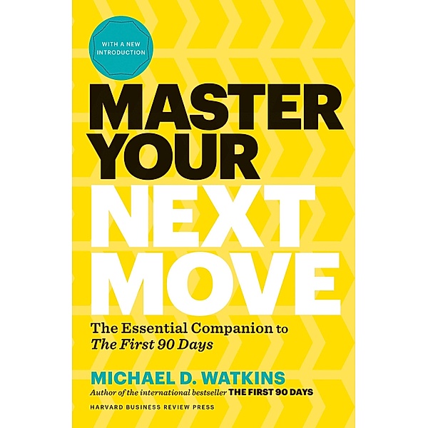 Master Your Next Move, with a New Introduction: The Essential Companion to the First 90 Days, Michael D. Watkins