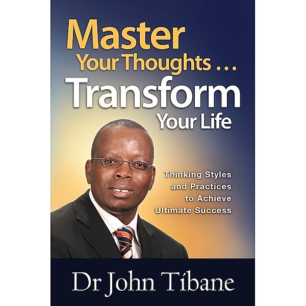 Master Your Thoughts … Transform Your Life, John Tibane