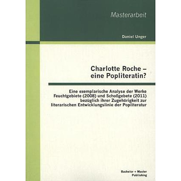 Masterarbeit / Charlotte Roche - eine Popliteratin?, Daniel Unger