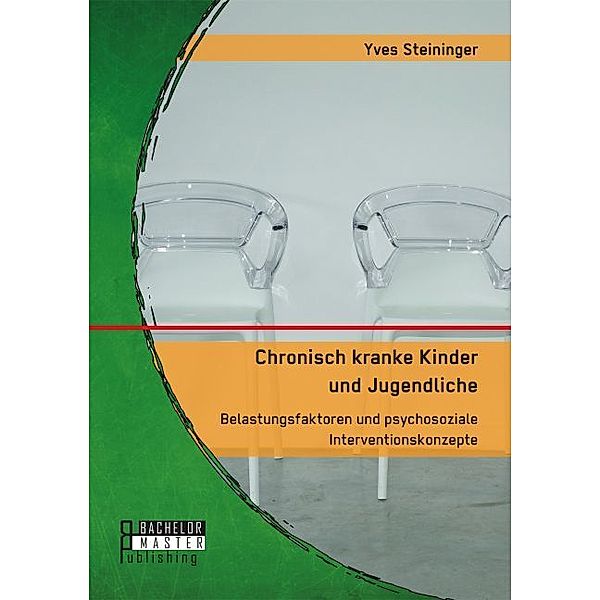 Masterarbeit / Chronisch kranke Kinder und Jugendliche. Belastungsfaktoren und psychosoziale Interventionskonzepte, Yves Steininger