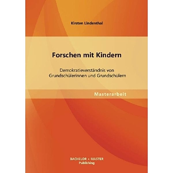 Masterarbeit / Forschen mit Kindern: Demokratieverständnis von Grundschülerinnen und Grundschülern, Kirsten Lindenthal