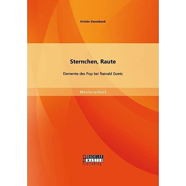 Masterarbeit / Sternchen, Raute: Elemente des Pop bei Rainald Goetz, Kristin Steenbock