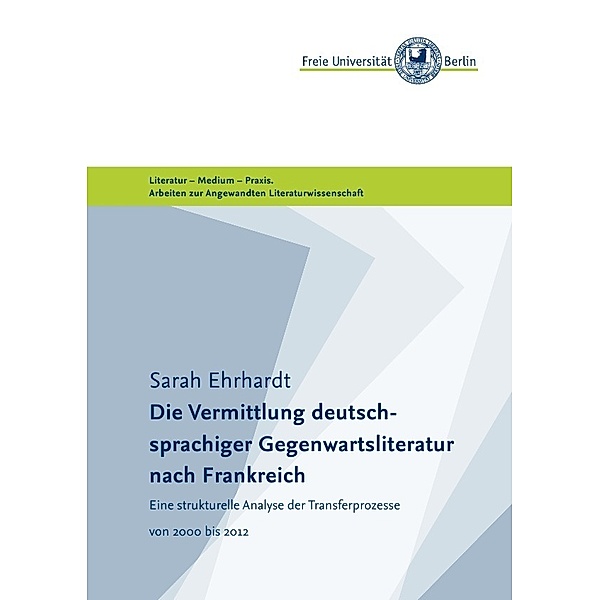 Masterarbeiten der Angewandten Literaturwissenschaft / Die Vermittlung deutschsprachiger Gegenwartsliteratur nach Frankreich, Sarah Ehrhardt
