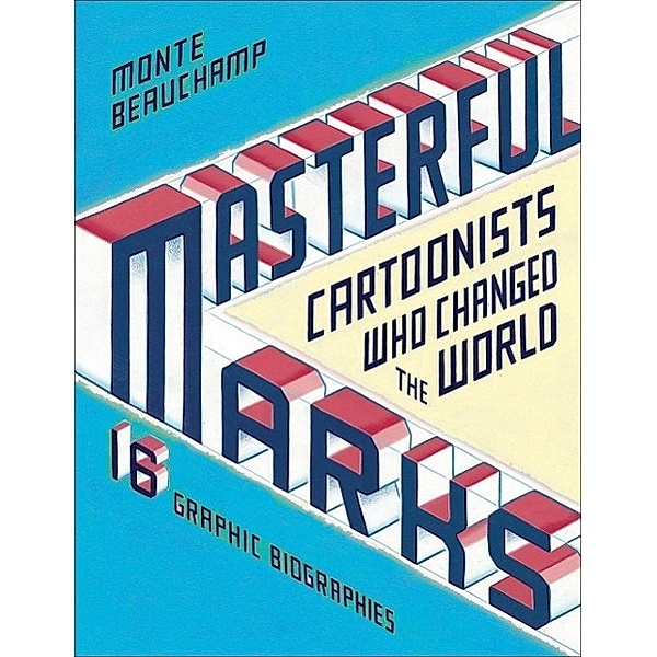 Masterful Marks: Cartoonists Who Changed the World, Monte Beauchamp