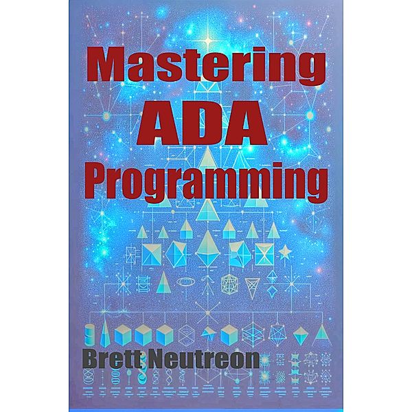 Mastering Ada Programming: A Comprehensive Guidebook, Brett Neutreon