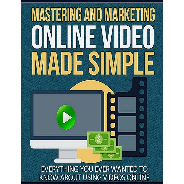 Mastering and Marketing Online Video Made Simple - Everything You Ever Wanted to Know About Using Videos Online, BookLover