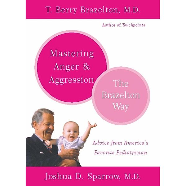 Mastering Anger and Aggression - The Brazelton Way, T. Berry Brazelton, Joshua D. Sparrow