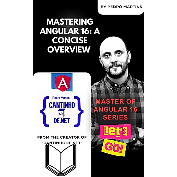 Mastering Angular 16: A Concise Overview (Master of Angular 16 Series, #1) / Master of Angular 16 Series, Pedro Martins
