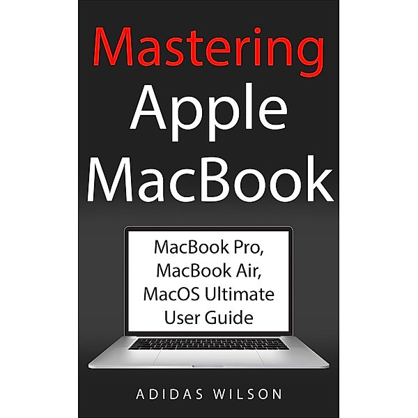Mastering Apple MacBook - MacBook Pro, MacBook Air, MacOS Ultimate User Guide, Adidas Wilson