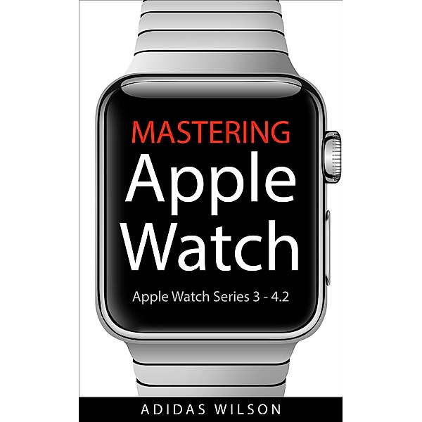 Mastering Apple Watch - Apple Watch Series 3 - 4.2, Adidas Wilson