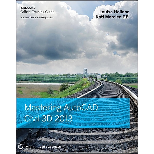 Mastering AutoCAD Civil 3D 2013, Louisa Holland, Kati Mercier