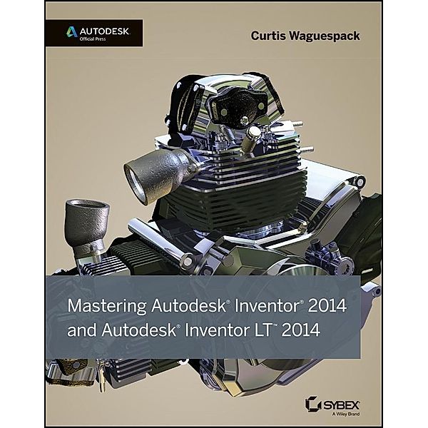 Mastering Autodesk Inventor 2014 and Autodesk Inventor LT 2014, Curtis Waguespack