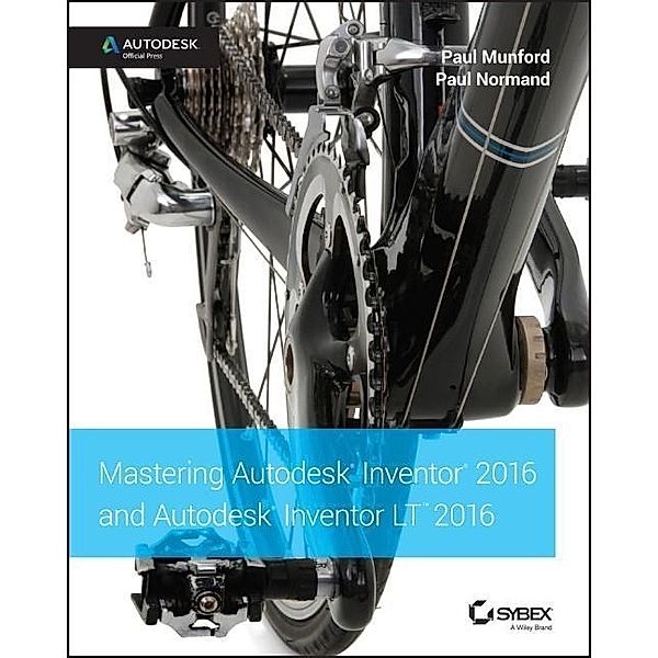 Mastering Autodesk Inventor 2016 and Autodesk Inventor LT 2016: Autodesk Official Press, Paul Munford, Paul Normand