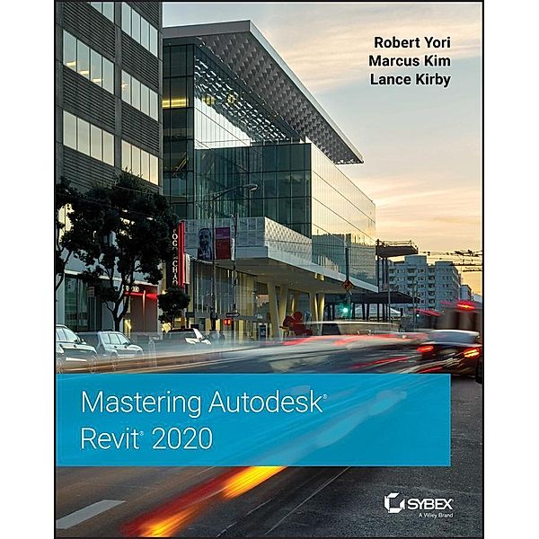 Mastering Autodesk Revit 2020, Robert Yori, Marcus Kim, Lance Kirby