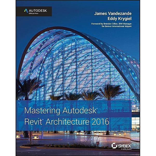 Mastering Autodesk Revit Architecture 2016, James Vandezande, Eddy Krygiel