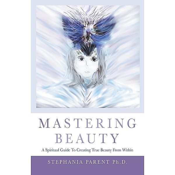 Mastering Beauty, Stephania Parent Ph. D.