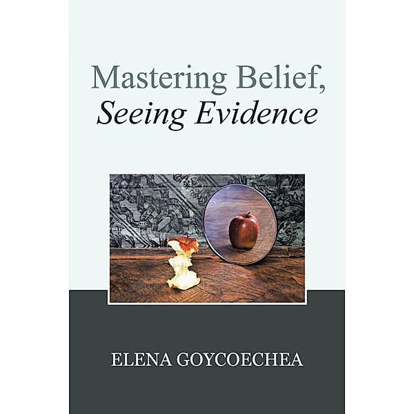 Mastering Belief, Seeing Evidence, Elena Goycoechea