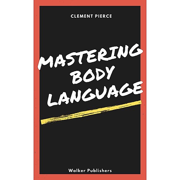 Mastering Body Language, Clement Pierce