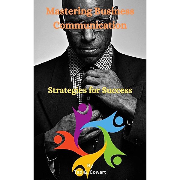 Mastering Business Communication, Tad G. Cowart