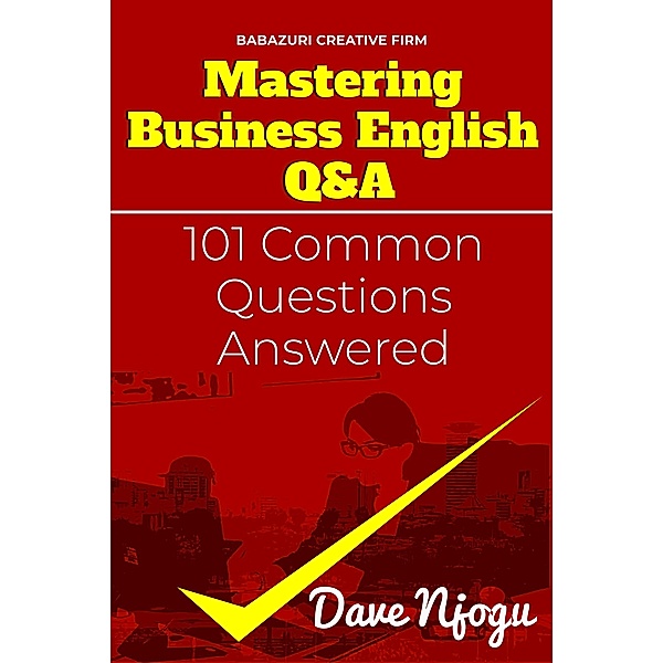 Mastering Business English Q&A (101 Common Questions Answered, #1) / 101 Common Questions Answered, Dave Njogu