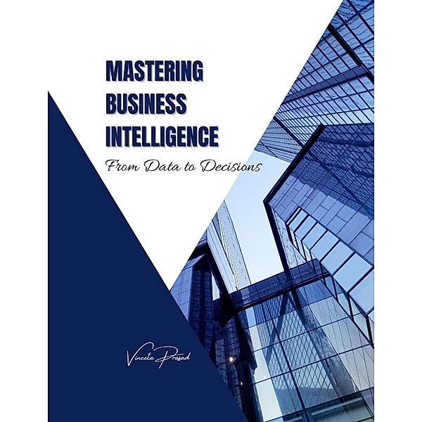Mastering Business Intelligence: From Data to Decisions (Course, #1) / Course, Vineeta Prasad