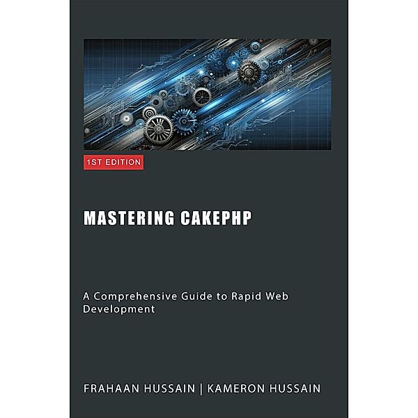 Mastering CakePHP: A Comprehensive Guide to Rapid Web Development, Kameron Hussain, Frahaan Hussain