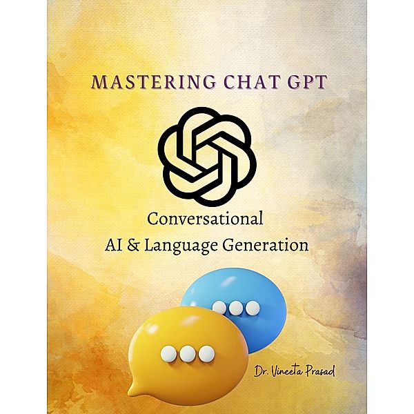 Mastering Chat GPT : Conversational AI and Language Generation, Vineeta Prasad