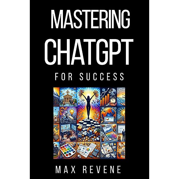 Mastering ChatGPT for Success, Max Revene