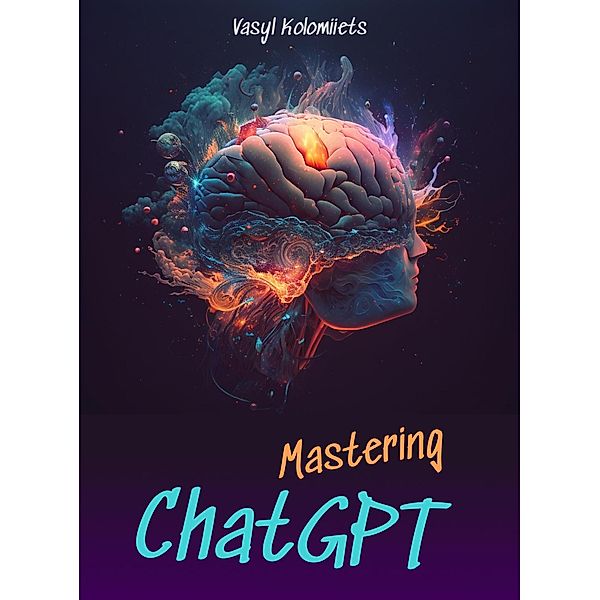 Mastering ChatGPT: Unlock the Power of AI for Enhanced Communication and Relationships (English) / English, Vasyl Kolomiiets