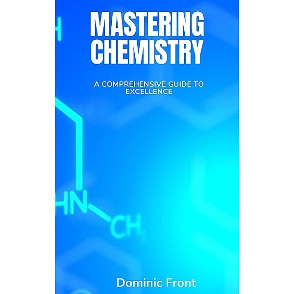 Mastering Chemistry: A Comprehensive Guide to Excellence, Dominic Front