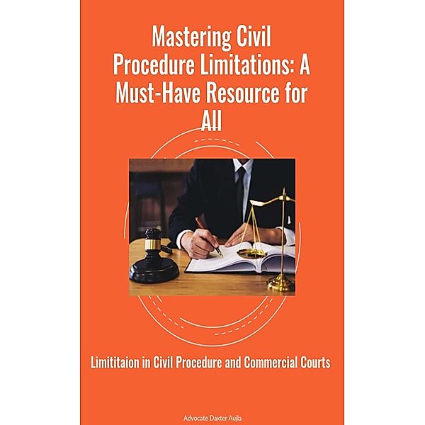 Mastering Civil Procedure Limitations: A Must Have Resource for All (1, #1) / 1, Adv. Daxter Aujla