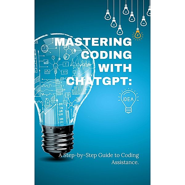 Mastering Coding with ChatGPT: A Step-by-Step Guide to Coding Assistance, Fredric Cardin