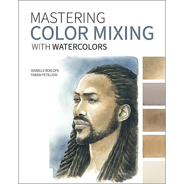 Mastering Color Mixing with Watercolors, Isabelle Roelofs, Fabien Petillion