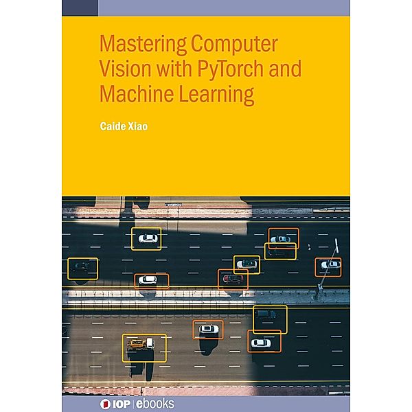 Mastering Computer Vision with PyTorch and Machine Learning, Caide Xiao