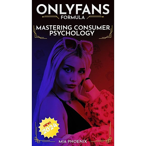 Mastering Consumer Psychology: OnlyFans Formula *2024* NEW! (The OnlyFans Formula, #2) / The OnlyFans Formula, Mia Phoenix