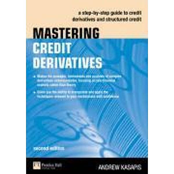 Mastering Credit Derivatives: A Step-By-Step Guide to Credit Derivatives and Structured Credit, Andrew Kasapis