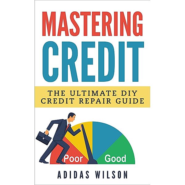 Mastering Credit - The Ultimate DIY Credit Repair Guide, Adidas Wilson