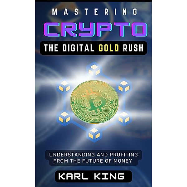 Mastering Crypto, The Digital Gold Rush, Karl King