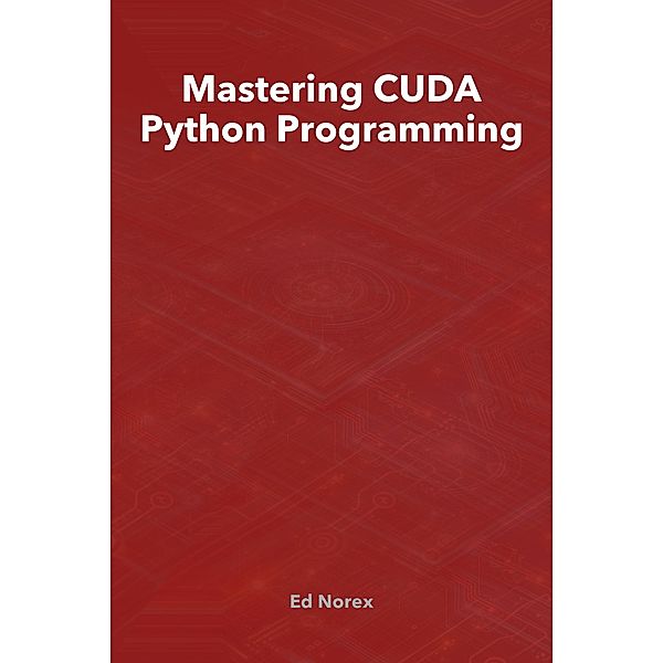 Mastering CUDA Python Programming, Ed A Norex