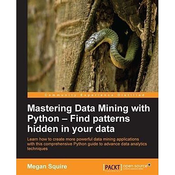 Mastering Data Mining with Python - Find patterns hidden in your data, Megan Squire