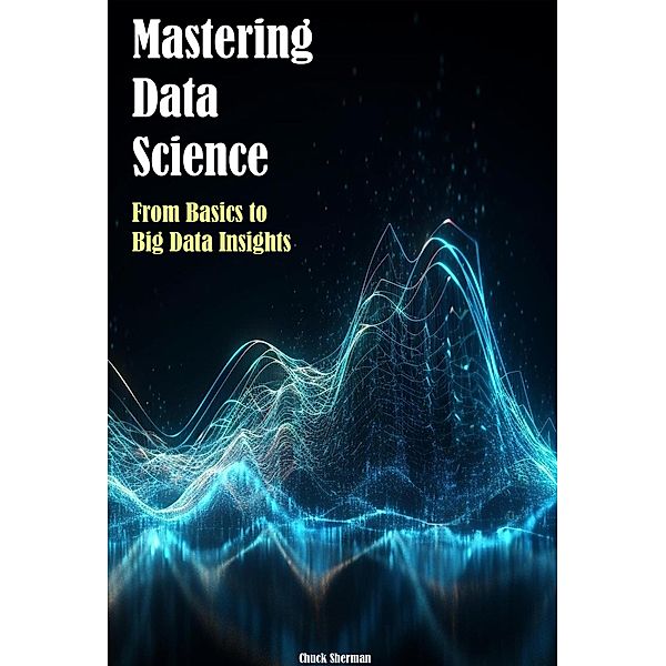 Mastering Data Science, Chuck Sherman