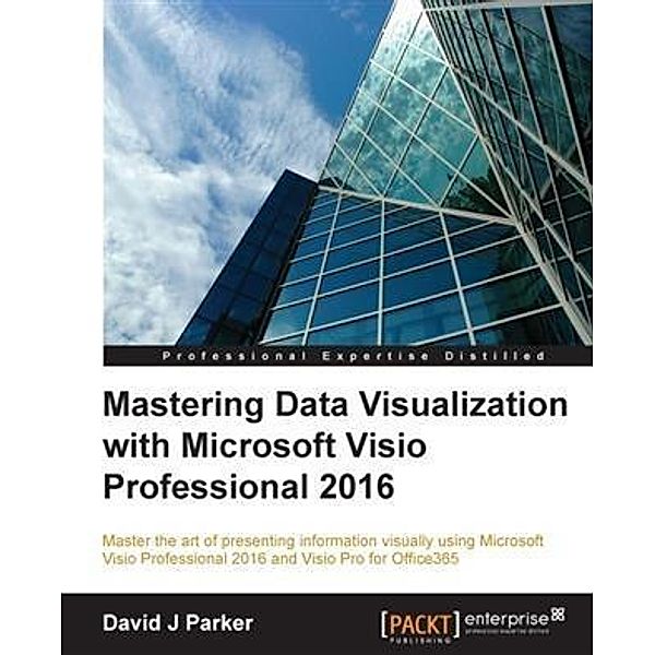 Mastering Data Visualization with Microsoft Visio Professional 2016, David J Parker