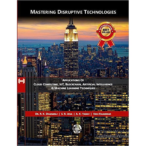 Mastering Disruptive Technologies- Applications of Cloud Computing, IoT, Blockchain, Artificial Intelligence & Machine Learning Techniques (1, #1) / 1, S. R. Jena, R. K. Dhanaraj, A. K. Yadav, Vani Rajasekar
